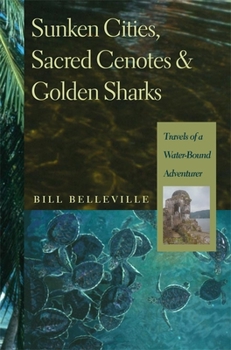 Hardcover Sunken Cities, Sacred Cenotes, and Golden Sharks: Travels of a Water-Bound Adventurer Book