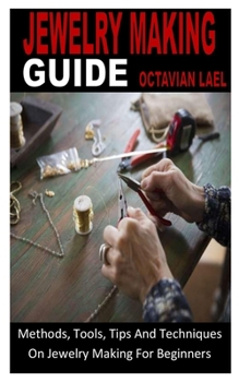 Paperback Jewelry Making Guide: Methods, Tools, Tips And Techniques On Jewelry Making For Beginners Book