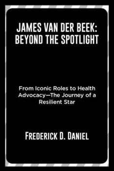 Paperback James Van Der Beek: Beyond the Spotlight: From Iconic Roles to Health Advocacy-The Journey of a Resilient Star Book