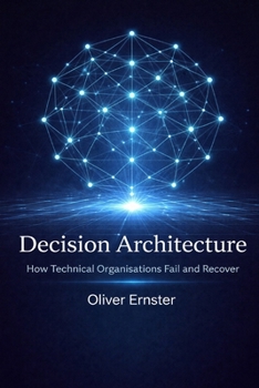 Paperback Decision Architecture: How Technical Organisations Fail and Recover Book