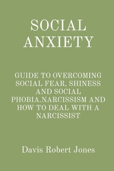 Paperback Social Anxiety: Guide to Overcoming Social Fear, Shiness and Social Phobia.Narcissism and How to Deal with a Narcissist Book