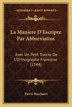 Paperback La Maniere D'Escripre Par Abbreviatios: Avec Un Petit Traicte De L'Orthographe Francoise (1544) [French] Book