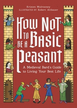 Hardcover How Not to Be a Basic Peasant: A Medieval Bard's Guide to Living Your Best Life Book