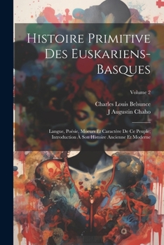 Paperback Histoire Primitive Des Euskariens-Basques: Langue, Poésie, Moeurs Et Caractère De Ce Peuple; Introduction À Son Histoire Ancienne Et Moderne; Volume 2 [French] Book