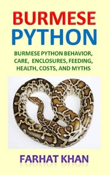 Paperback Burmese Python: Burmese Python Behavior, Care, Enclosures, Feeding, Health, Costs, And Myths Book