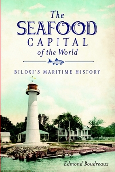 Paperback The Seafood Capital of the World: Biloxi's Maritime History Book