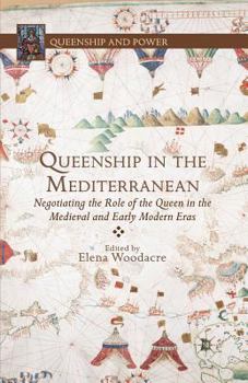 Paperback Queenship in the Mediterranean: Negotiating the Role of the Queen in the Medieval and Early Modern Eras Book