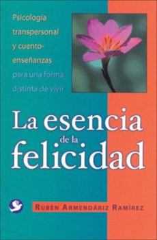 Paperback La Esencia de La Felicidad: Psicologia Transpersonal y Cuento-Ensenanzas Para Una Forma Distinta de Vivir [Spanish] Book