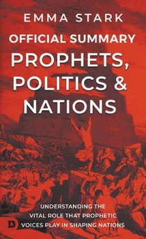 Paperback The Official Summary for Prophets, Politics, and Nations: Understanding the Vital Role that Prophetic Voices Play in Shaping Nations Book