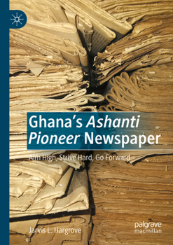 Paperback Ghana's Ashanti Pioneer Newspaper: Aim High, Strive Hard, Go Forward Book