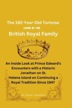 Paperback The 192-Year-Old Tortoise Loved By The British Royal Family: An Inside Look at Prince Edward's Encounters with a Historic Jonathan on St. Helena Islan Book