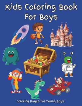 Coloring Book For Boys: A coloring book that will be appealing to boys and many girls. Coloring pages include pirate, robot, alien, animal, ca