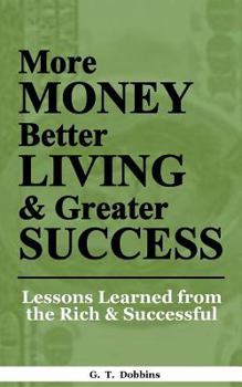 Paperback More Money, Better Living & Greater Success: Lessons Learned from the Rich & Successful Book