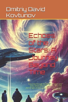 Echoes of the Stars: A Journey Beyond Time: A journey through the depths of space and time, where what was lost returns as the eternal light of stars, guiding humanity toward the infinite.