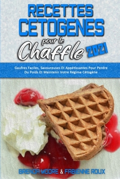 Paperback Recettes C?tog?nes Pour Le Chaffle 2021: Gaufres Faciles, Savoureuses Et App?tissantes Pour Perdre Du Poids Et Maintenir Votre R?gime C?tog?ne (Keto C [French] Book