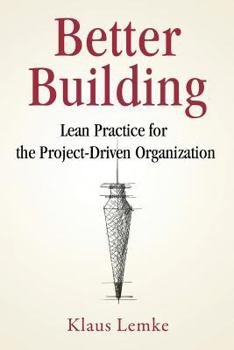 Paperback Better Building: Lean Practice for the Project-Driven Organization Book