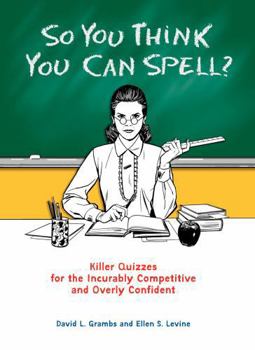 Paperback So You Think You Can Spell?: Killer Quizzes for the Incurably Competitive and Overly Confident Book