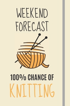 Paperback Weekend Forecast: 100% Chance Of Knitting: Knitting Gifts For Women, Girls & Knitters - Lined Journal or Notebook Book