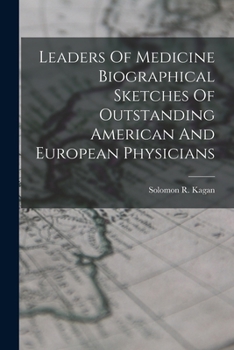 Leaders Of Medicine Biographical Sketches Of Outstanding American And European Physicians