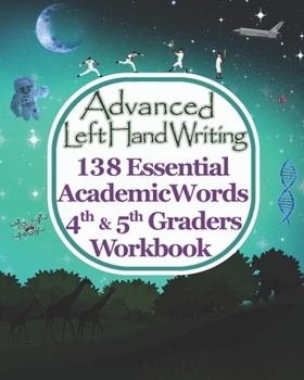 Paperback Advanced Left Handwriting, 138 Essential Academic Words, 4th & 5th Grades Workbook: Master vocabulary through learning artistic handwriting. It's fun, Book