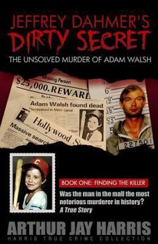 Paperback Jeffrey Dahmer's Dirty Secret: The Unsolved Murder of Adam Walsh - Book One: Finding The Killer Book