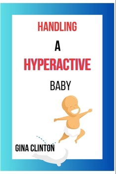 Handling a hyperactive baby: The Parent Guide On How to Calm Their Ward with Hyperactivity.