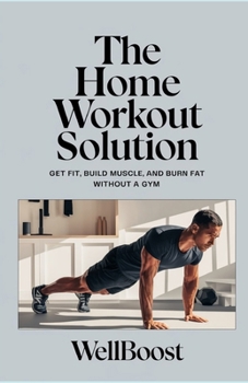 Paperback The Home Workout Solution: Get Fit, Build Muscle, and Burn Fat Without a Gym Book