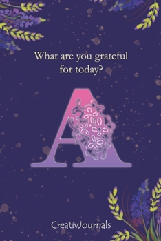 Paperback Gratitude Journal for Writers: a lined floral notebook monogram initial A for girls women with quotes for mindfulness, creativity and joy (6x9) Book