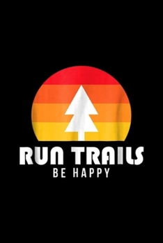 Paperback Run Trails Be Happy: Run Trails Be Happy Trail and Ultra Running Journal/Notebook Blank Lined Ruled 6x9 100 Pages Book