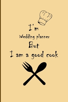 I am  Wedding planner  But I'm a good Cook  Journal: Lined Notebook / Journal Gift, 200 Pages, 6x9, Soft Cover, Matte Finish
