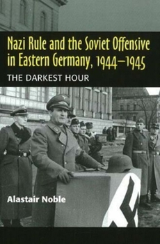 Hardcover Nazi Rule and the Soviet Offensive in Eastern Germany, 1944-1945: The Darkest Hour Book