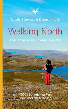 Paperback Walking North: Zwei Frauen. Ein Traum. Ein Ziel. 4000 Kilometer zu Fuss von Basel ans Nordkap [German] Book