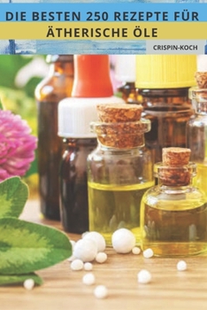 Die Besten 250 Rezepte F?r ?therische ?le