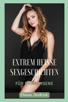 Extrem hei?e Sexgeschichten: F?r Erwachsene
