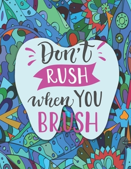 Don't Rush When You Brush: An Excellent Adult Coloring Book for Dentist, Dental Students & Residents for Stress Relief, Relaxation. FUNNY GIFT FO