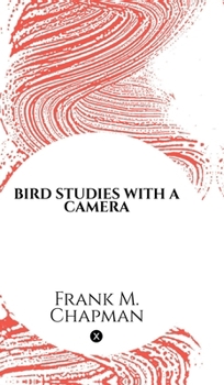 Hardcover Bird Studies with a Camera: With Introductory Chapters on the Outfit and Methods of the Bird Photographer Book