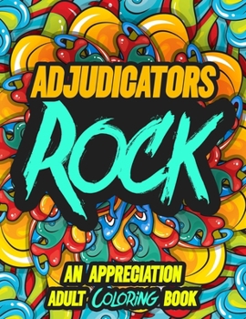 Adjudicators Rock: AN APPRECIATION ADULT COLORING BOOK - A Perfect Birthday, Christmas or Any Occasions Gift filled with 80 gratitude, motivational and inspirational quotes for a very Special Person