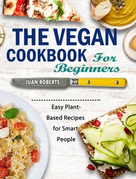 Hardcover The Vegan Cookbook For Beginners: Easy Plant-Based Recipes for Smart People Book