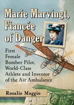Paperback Marie Marvingt, Fiancee of Danger: First Female Bomber Pilot, World-Class Athlete and Inventor of the Air Ambulance Book