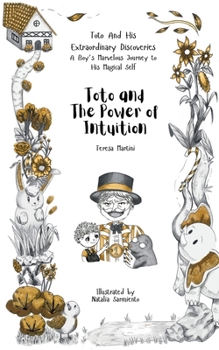 Toto and the Power of Intuition (Toto and His Extraordinary Discoveries: A Boy’s Marvelous Journey to His Magical Self)
