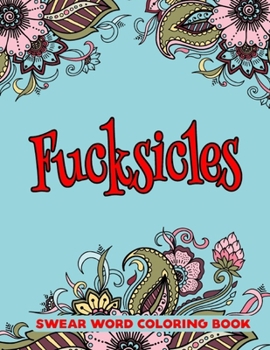 Fucksicles: Swear Word Coloring Book: Swear Word Coloring Book For Stress Relief and Relaxation-8.5 X 11 Inches 50 Pages Hilarious Coloring Book