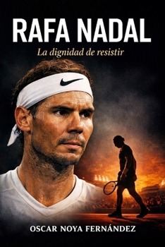 RAFA NADAL: LA DIGNIDAD DE RESISTIR