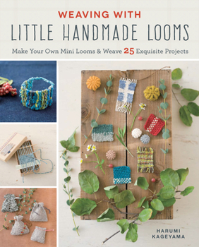 Paperback Weaving with Little Handmade Looms: Make Your Own Mini Looms and Weave 25 Exquisite Projects Book