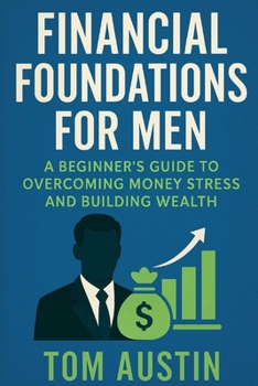 Paperback Financial Foundations for Men: A Beginner's Guide to Overcoming Money Stress and Building Wealth Book