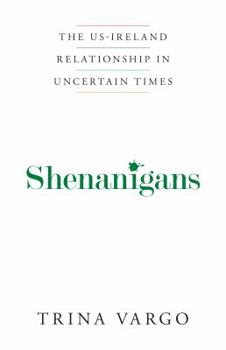 Paperback Shenanigans: The US-Ireland Relationship in Uncertain Times Book