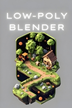 Paperback Low Poly 3D Modeling in Blender: A Comprehensive Guide to Creating Stunning Low Poly Art for Games and Animation Book