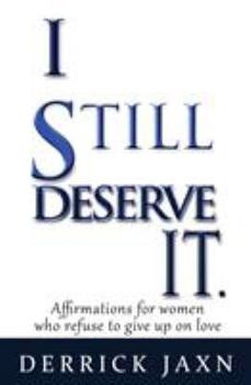 Paperback I Still Deserve It.: Affirmations for Women Who Refuse to Give Up on Love Book