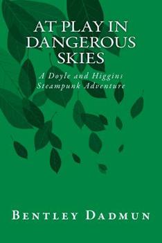 Paperback At Play In Dangerous Skies: A Doyle and HIggins Steampunk Adventure Book