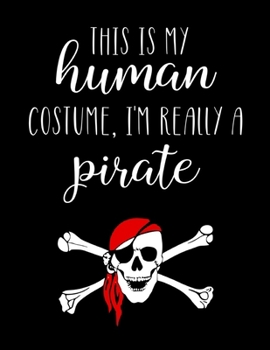 This Is My Human Costume, I'm Really A Pirate: Funny Personalized Notebook Gift