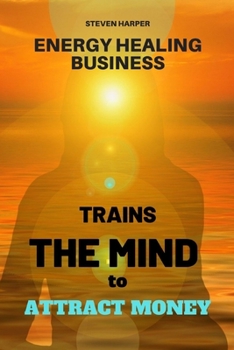 Paperback Energy Healing Business: Trains the Mind to Attract Money Book
